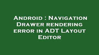 Details Android : Navigation Drawer rendering error in ADT Layout Editor Update