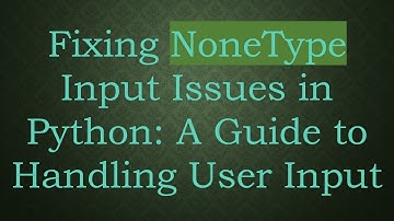 Fixing NoneType Input Issues in Python: A Guide to Handling User Input