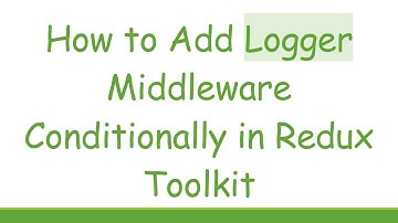 How to Add Logger Middleware Conditionally in Redux Toolkit