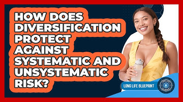 How Does Diversification Protect Against Systematic And Unsystematic Risk? - Long Life Blueprint