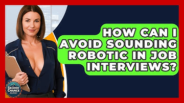 How Can I Avoid Sounding Robotic In Job Interviews? - Second Chance Journey