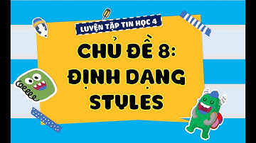 LUYỆN TẬP TIN HỌC 4 IC3 SPARK | CHỦ ĐỀ 8 - ĐỊNH DẠNG STYLES