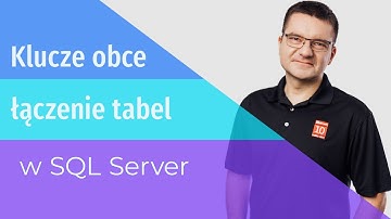 Jak odczytywać klucze obce i łączyć tabele w SQL Server