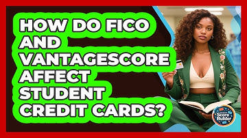 How Do FICO And VantageScore Affect Student Credit Cards? - Student Score Builder