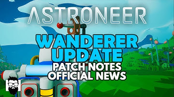 Astroneer - WANDERER UPDATE PATCH NOTES - OFFICIAL NEWS