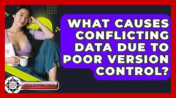 What Causes Conflicting Data Due To Poor Version Control? - Crisis Response Coach