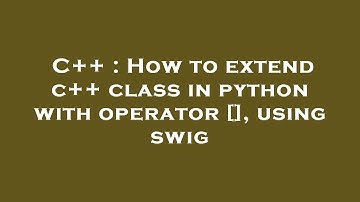 C++ : How to extend c++ class in python with operator [], using swig