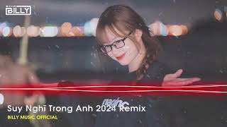 suy nghĩ trong em remix | bxh nhạc remix hay nhất 2024