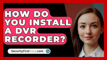 How Do You Install A DVR Recorder? - SecurityFirstCorp.com