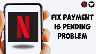How To Fix Netflix 'Your Payment Is Pending' Problem - Easy Solution