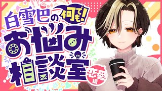 【お悩み相談 #恋愛編01】既読無視/告白する勇気/距離の縮め方etc...周りにも言えない悩み事、白雪が聞きますっ！【白雪 巴/にじさんじ】