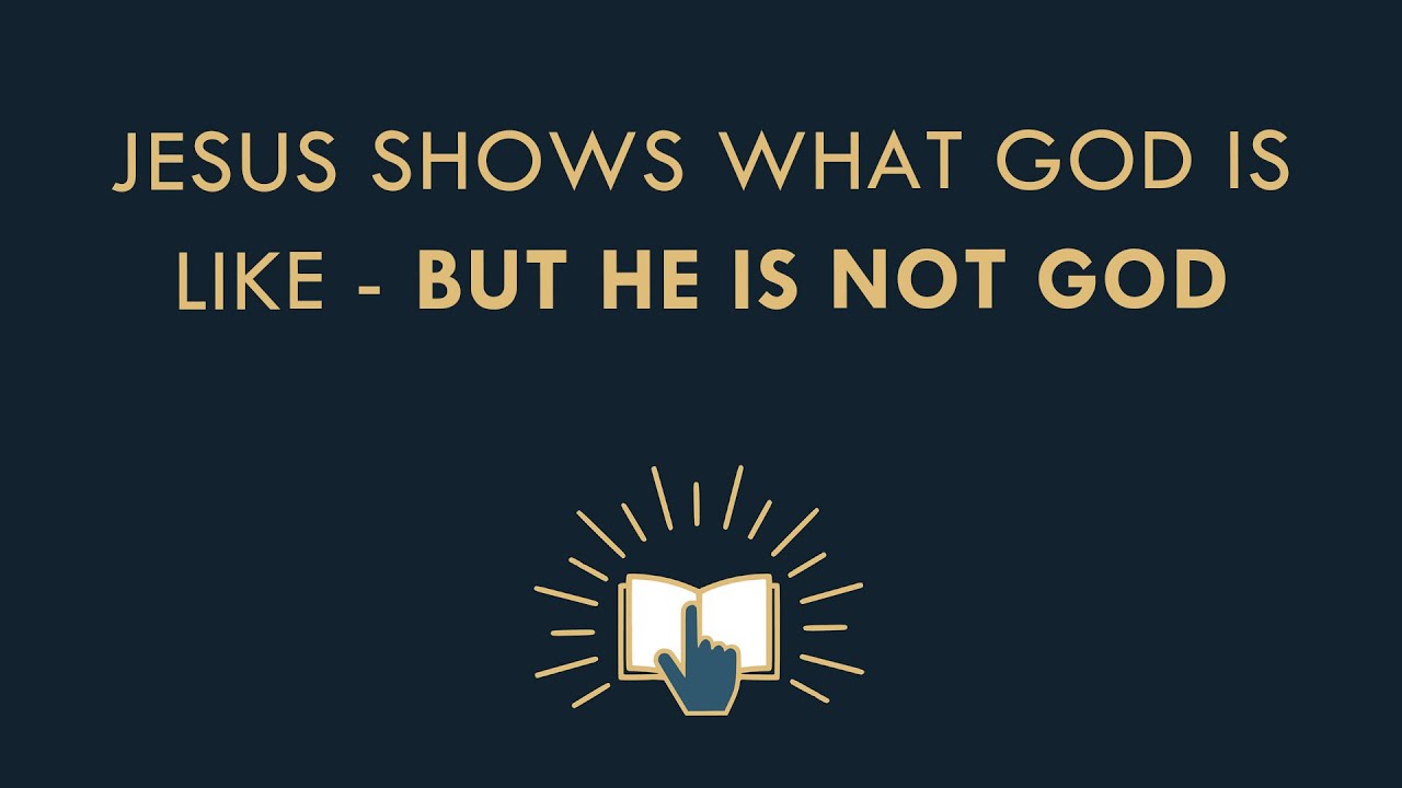 Иисус показывает, каков Бог, — но Он не Бог.