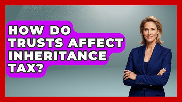 How Do Trusts Affect Inheritance Tax? - Consumer Laws For You