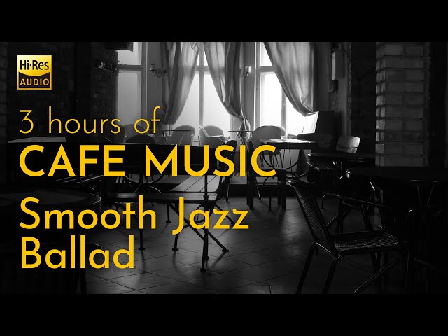 [Hi-Res] CAFE MUSIC BGM / Smooth Jazz Ballad / 3hrs / BGM for Relaxing, Working, and Studying class=