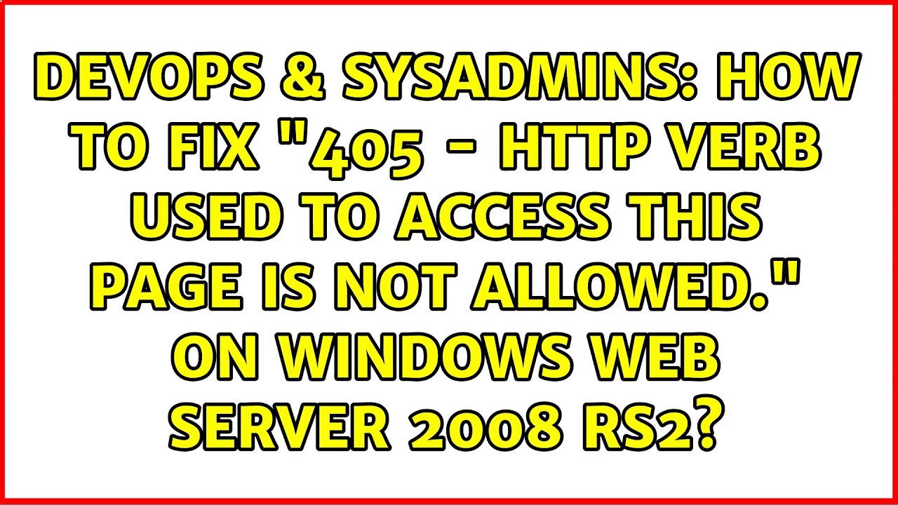 How to fix "405 - HTTP verb used to access this page is not allowed." on Windows web server 2008...