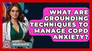 What Are Grounding Techniques To Manage COPD Anxiety? - COPD Care Collective