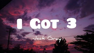 Jack Gray - I Got 3(lyrics)