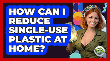 How Can I Reduce Single-use Plastic At Home? - The Upcycle Lab