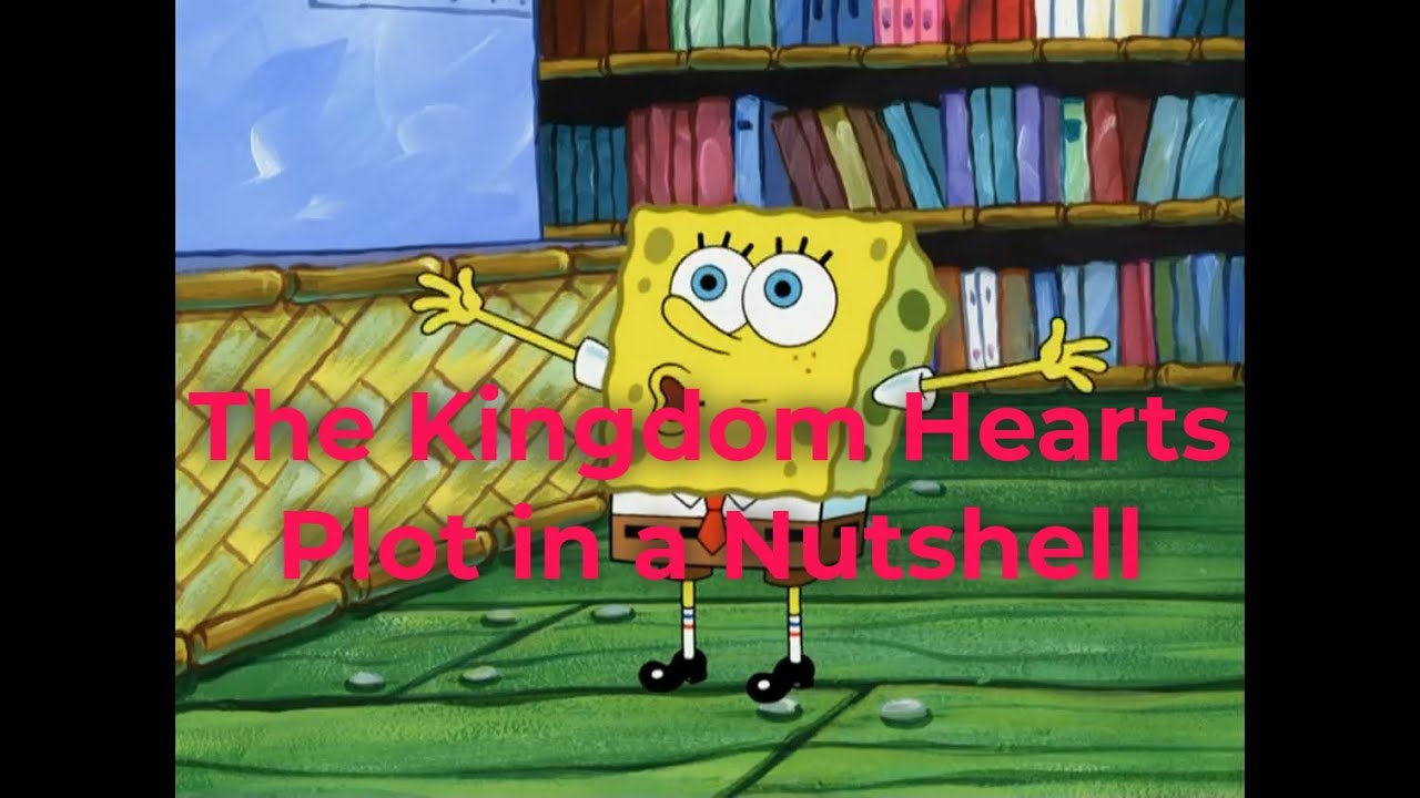Spongebob explains the Kingdom Hearts Plot