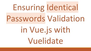 Ensuring Identical Passwords Validation in Vue.js with Vuelidate