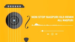 Non Stop Nagpuri Old Remix || ALL NAGPURI