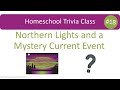 Homeschool trivia class 18 northern lights and mystery current event