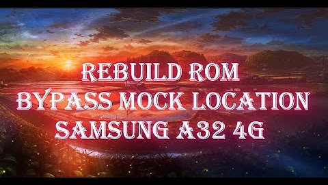 Rebuild ROM Bypass Mock Location Samsung A32 4G