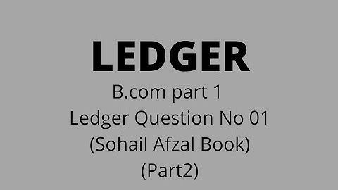 B.com part 1 Ledger question no 01 sohail afzal book (part 2)