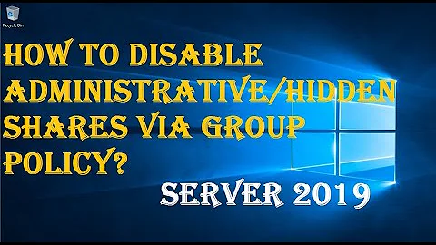 HOW TO DISABLE ADMINISTRATIVE/HIDDEN SHARES VIA GROUP POLICY?