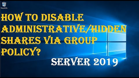 HOW TO DISABLE ADMINISTRATIVE/HIDDEN SHARES VIA GROUP POLICY?