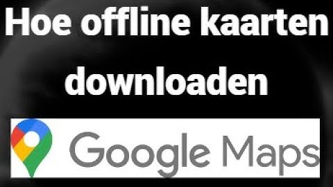 Hoe offline kaarten downloaden in Google Maps | Complete gids voor offline navigatie