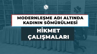 Hikmet Çalışmaları | Modernleşme Adı Altında Kadının Sömürülmesi