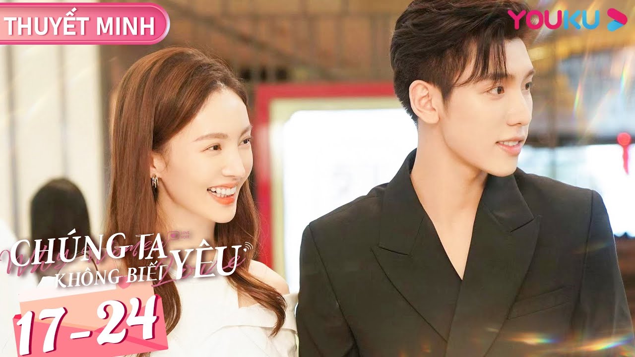 [THUYẾT MINH] Chúng Ta Không Biết Yêu | Tập 17-24｜Phim Ngôn Tình HOT | Kim Thần/Vương Tử Dị | YOUKU