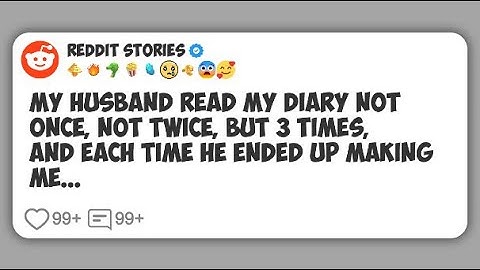 My husband read my diary not once, not twice, but 3 times, and each time he ended up #reddit 