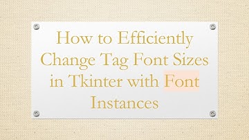 How to Efficiently Change Tag Font Sizes in Tkinter with Font Instances