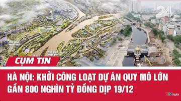 Hà Nội: Khởi công loạt dự án quy mô lớn gần 800 nghìn tỷ đồng dịp 19/12 | Cụm tin | VTV24