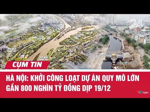 Hà Nội: Khởi công loạt dự án quy mô lớn gần 800 nghìn tỷ đồng dịp 19/12 | Cụm tin | VTV24
