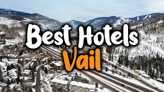 Best Hotels In Vail  For Families, Couples, Work Trips, Luxury & Budget