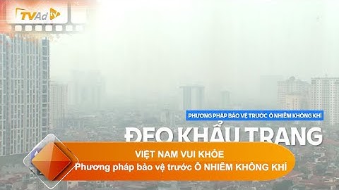 VIỆT NAM VUI KHỎE - Phương pháp bảo vệ trước Ô NHIỄM KHÔNG KHÍ