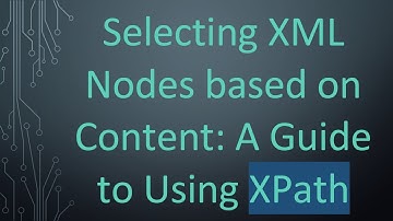 Selecting XML Nodes based on Content: A Guide to Using XPath