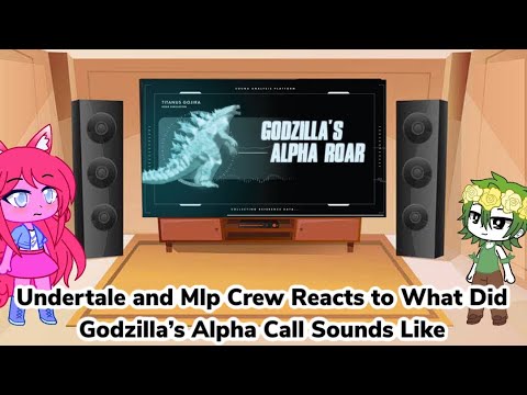 Undertale and Mlp Crew Reacts to What Did Godzilla’s Alpha Call Sounds Like? (Gacha Club Au)