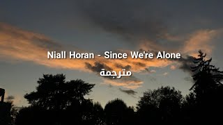 Niall Horan - Since We're Alone مترجمة