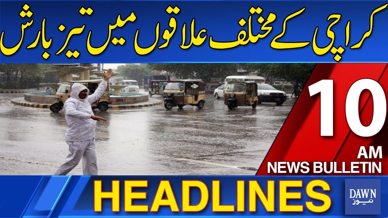 Dawn News Headlines 10 AM | Heavy Rain In Different Areas Of Karachi ...