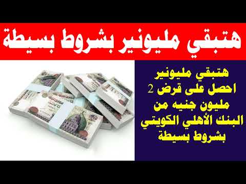هتبقي مليونير احصل على قرض 2 مليون جنيه من البنك الأهلي الكويتي بشروط بسيطة