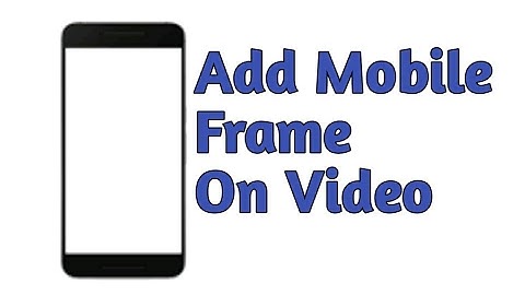 How to add mobile frame on video in android