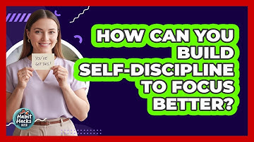 How Can You Build Self-discipline To Focus Better? - Habit Hacks Hub