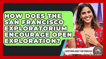 How Does The San Francisco Exploratorium Encourage Open Exploration?