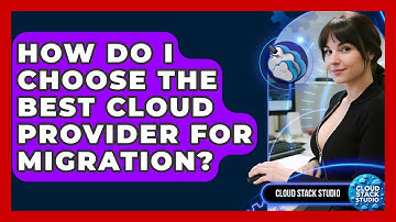 How Do I Choose The Best Cloud Provider For Migration? - Cloud Stack Studio