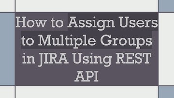 How to Assign Users to Multiple Groups in JIRA Using REST API