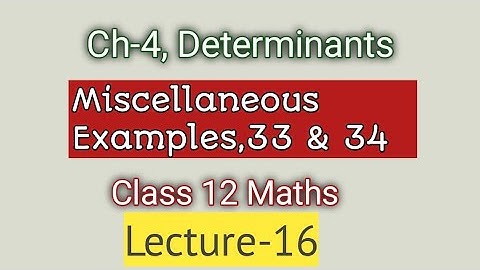 Class 12 Maths || Ch-4 Determinants || Miscellaneous Examples 33 & 34 || Lecture-16